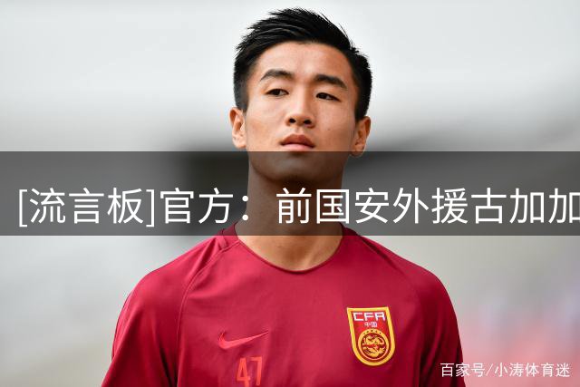 [流言板]官方：前国安外援古加加盟塞浦路斯甲帕福斯俱乐部